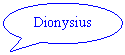 Oval Callout: Dionysius