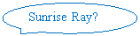 Oval Callout: Sunrise Ray?